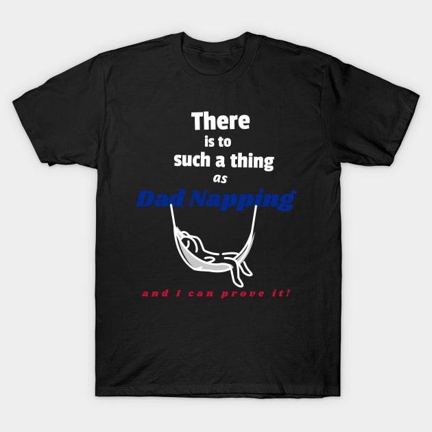 There is to such a thing as dad napping, and I can prove it T-Shirt by DiMarksales